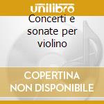 Concerti e sonate per violino cd