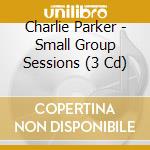 Charlie Parker - Small Group Sessions (3 Cd) cd