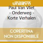 Paul Van Vliet - Onderweg - Korte Verhalen cd