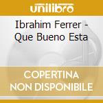Ibrahim Ferrer - Que Bueno Esta cd musicale di Ibrahim Ferrer