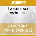 Le variazioni orchestrali cd