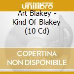 Art Blakey - Kind Of Blakey (10 Cd) cd musicale