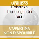 L'oistrakh trio esegue trii russi cd