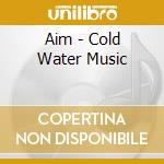 Aim - Cold Water Music