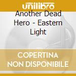 Another Dead Hero - Eastern Light cd
