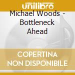 Michael Woods - Bottleneck Ahead cd musicale di Michael Woods