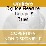 Big Joe Pleasure - Boogie & Blues cd musicale di Big Joe Pleasure