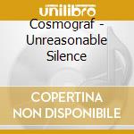 Cosmograf - Unreasonable Silence cd musicale di Cosmograf