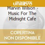 Marvin Wilson - Music For The Midnight Cafe cd musicale di Marvin Wilson