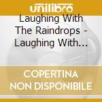 Laughing With The Raindrops - Laughing With The Raindrops cd musicale di Laughing With The Raindrops