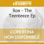 Rox - The Teenteeze Ep cd musicale di Rox