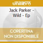 Jack Parker - Wild - Ep cd