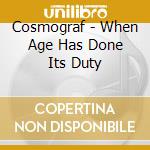 Cosmograf - When Age Has Done Its Duty cd musicale di Cosmograf