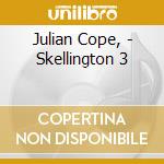 Julian Cope, - Skellington 3 cd musicale di Julian Cope,
