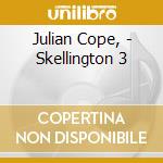 Julian Cope, - Skellington 3 cd