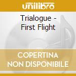 Trialogue - First Flight cd musicale di Trialogue