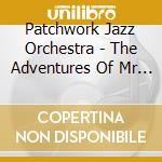 Patchwork Jazz Orchestra - The Adventures Of Mr Pottercalkes cd musicale di Patchwork Jazz Orchestra