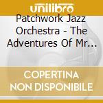 Patchwork Jazz Orchestra - The Adventures Of Mr Pottercalkes cd