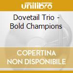 Dovetail Trio - Bold Champions cd