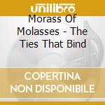 Morass Of Molasses - The Ties That Bind cd