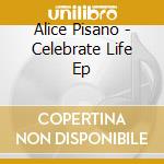 Alice Pisano - Celebrate Life Ep cd