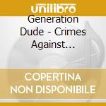 Generation Dude - Crimes Against Yourself cd
