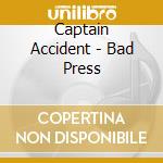 Captain Accident - Bad Press cd musicale