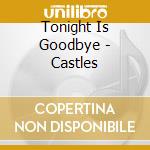 Tonight Is Goodbye - Castles cd