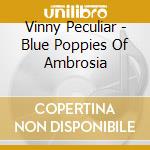 Vinny Peculiar - Blue Poppies Of Ambrosia