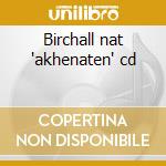 Birchall nat 'akhenaten' cd cd