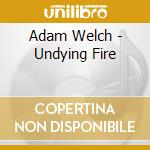 Adam Welch - Undying Fire cd