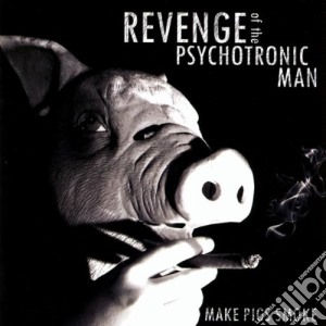 Revenge Of The Psychotronic Man - Make Pigs Smoke cd musicale di Revenge Of The Psychotronic Ma
