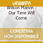 Wilson Marvin - Our Time Will Come