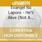 Evangel Ric Lapore - He'S Alive (Not A Lie) cd