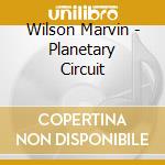 Wilson Marvin - Planetary Circuit cd musicale di Wilson Marvin