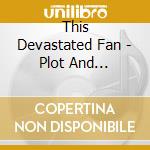 This Devastated Fan - Plot And Debauchery Cd cd