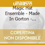 Magic Hat Ensemble - Made In Gorton - Magic Hat Ensemble cd