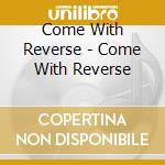 Come With Reverse - Come With Reverse cd