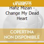 Hafiz Mizan - Change My Dead Heart cd