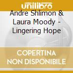 Andre Shlimon & Laura Moody - Lingering Hope cd musicale di Andre Shlimon & Laura Moody