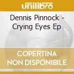 Dennis Pinnock - Crying Eyes Ep cd