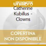 Catherine Kubillus - Clowns cd musicale di Catherine Kubillus