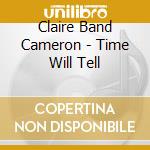 Claire Band Cameron - Time Will Tell cd musicale di Claire Band Cameron