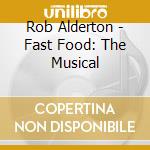 Rob Alderton - Fast Food: The Musical cd