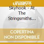 Skyhook - At The Stringsmiths Forge cd musicale di Skyhook