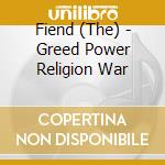 Fiend (The) - Greed Power Religion War cd