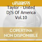 Taylor - United Dj'S Of America Vol.10 cd musicale