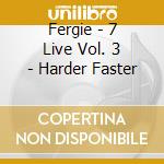 Fergie - 7 Live Vol. 3 - Harder Faster cd