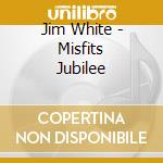 Jim White - Misfits Jubilee cd