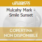 Mulcahy Mark - Smile Sunset cd musicale di Mulcahy Mark